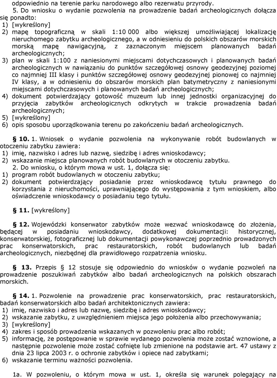 zabytku archeologicznego, a w odniesieniu do polskich obszarów morskich morską mapę nawigacyjną, z zaznaczonym miejscem planowanych badań archeologicznych; 3) plan w skali 1:100 z naniesionymi