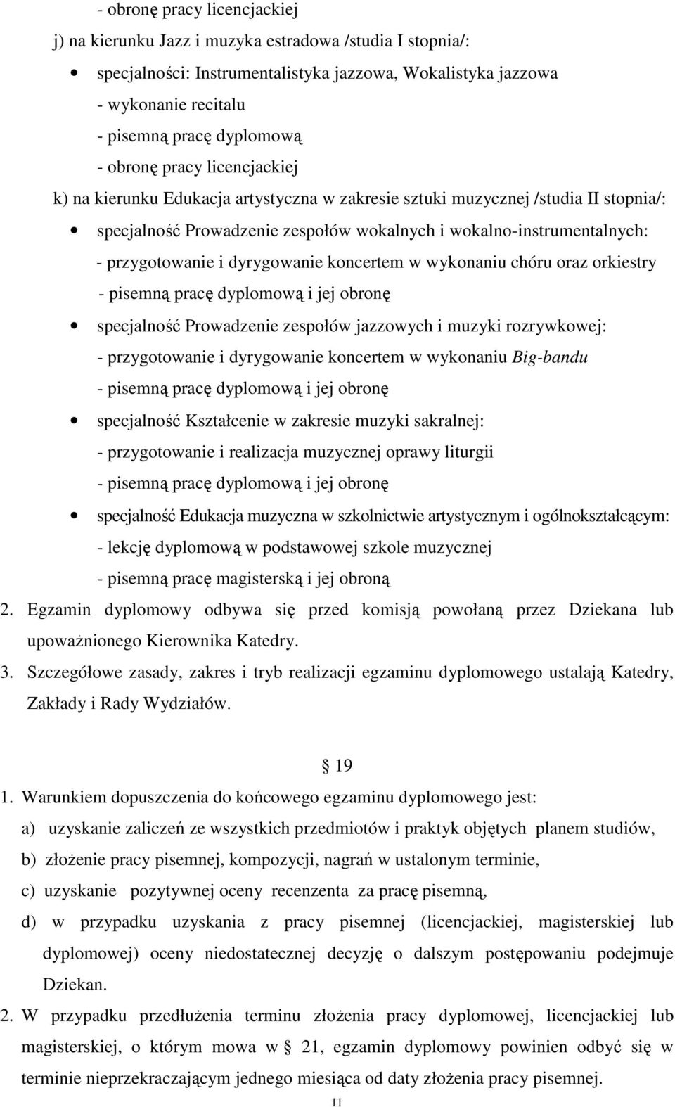 orkiestry - pisemną pracę dyplomową i jej obronę specjalność Prowadzenie zespołów jazzowych i muzyki rozrywkowej: - przygotowanie i dyrygowanie koncertem w wykonaniu Big-bandu - pisemną pracę