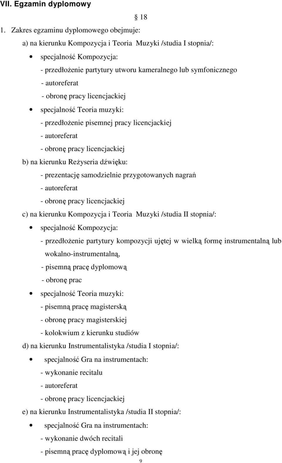 specjalność Teoria muzyki: - przedłożenie pisemnej pracy licencjackiej - autoreferat b) na kierunku Reżyseria dźwięku: - prezentację samodzielnie przygotowanych nagrań - autoreferat c) na kierunku