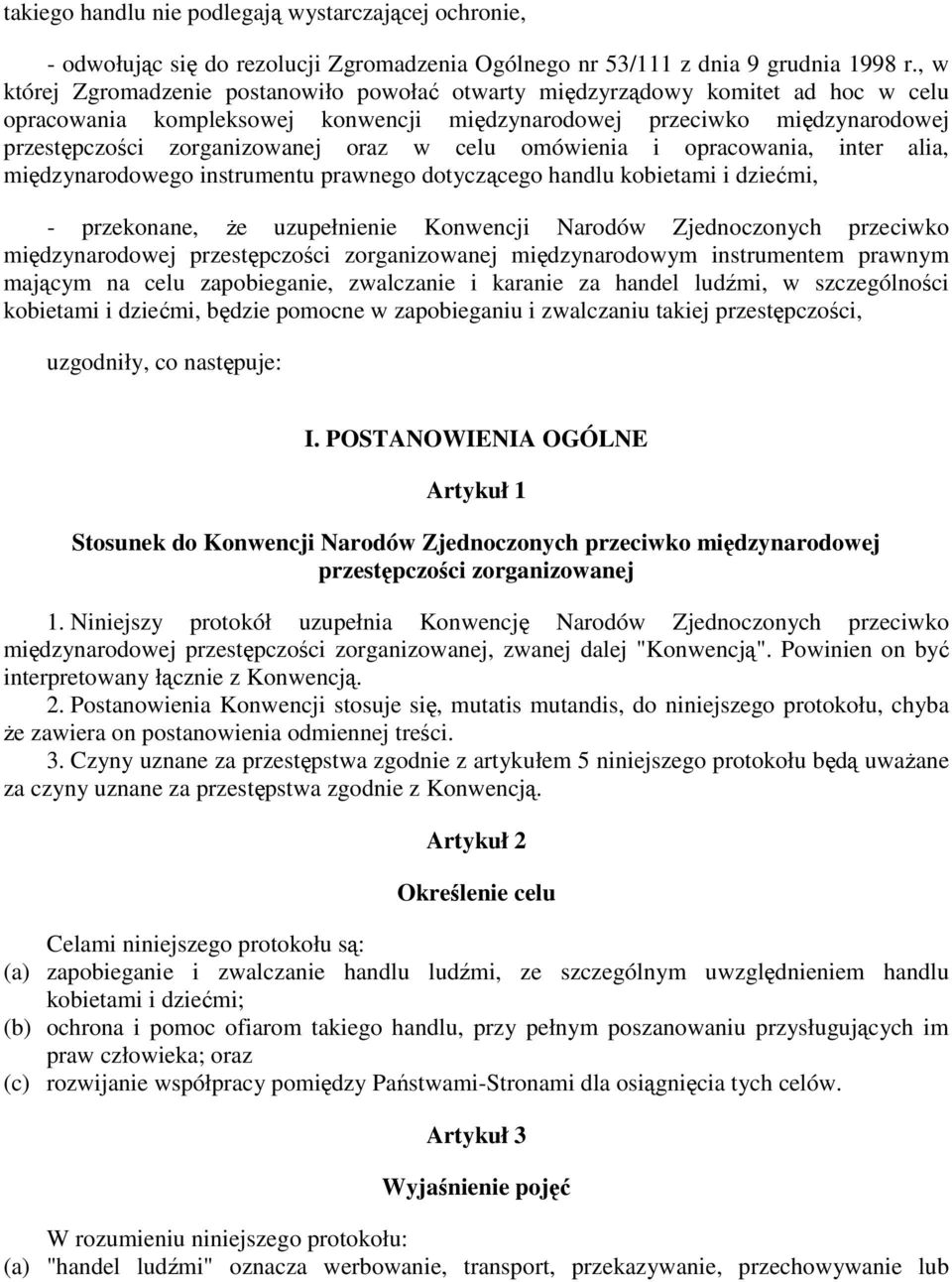 w celu omówienia i opracowania, inter alia, międzynarodowego instrumentu prawnego dotyczącego handlu kobietami i dziećmi, - przekonane, Ŝe uzupełnienie Konwencji Narodów Zjednoczonych przeciwko