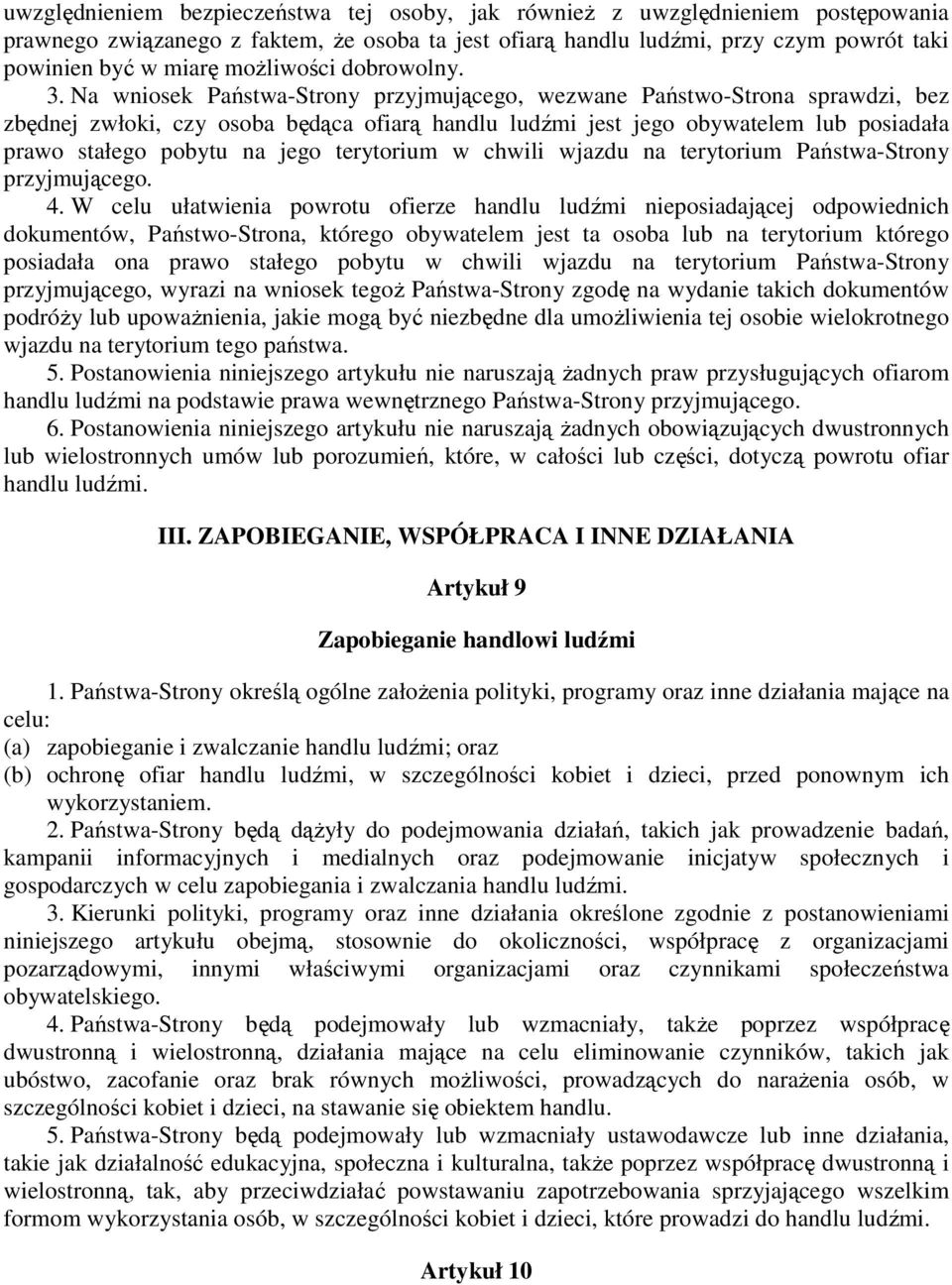 Na wniosek Państwa-Strony przyjmującego, wezwane Państwo-Strona sprawdzi, bez zbędnej zwłoki, czy osoba będąca ofiarą handlu ludźmi jest jego obywatelem lub posiadała prawo stałego pobytu na jego