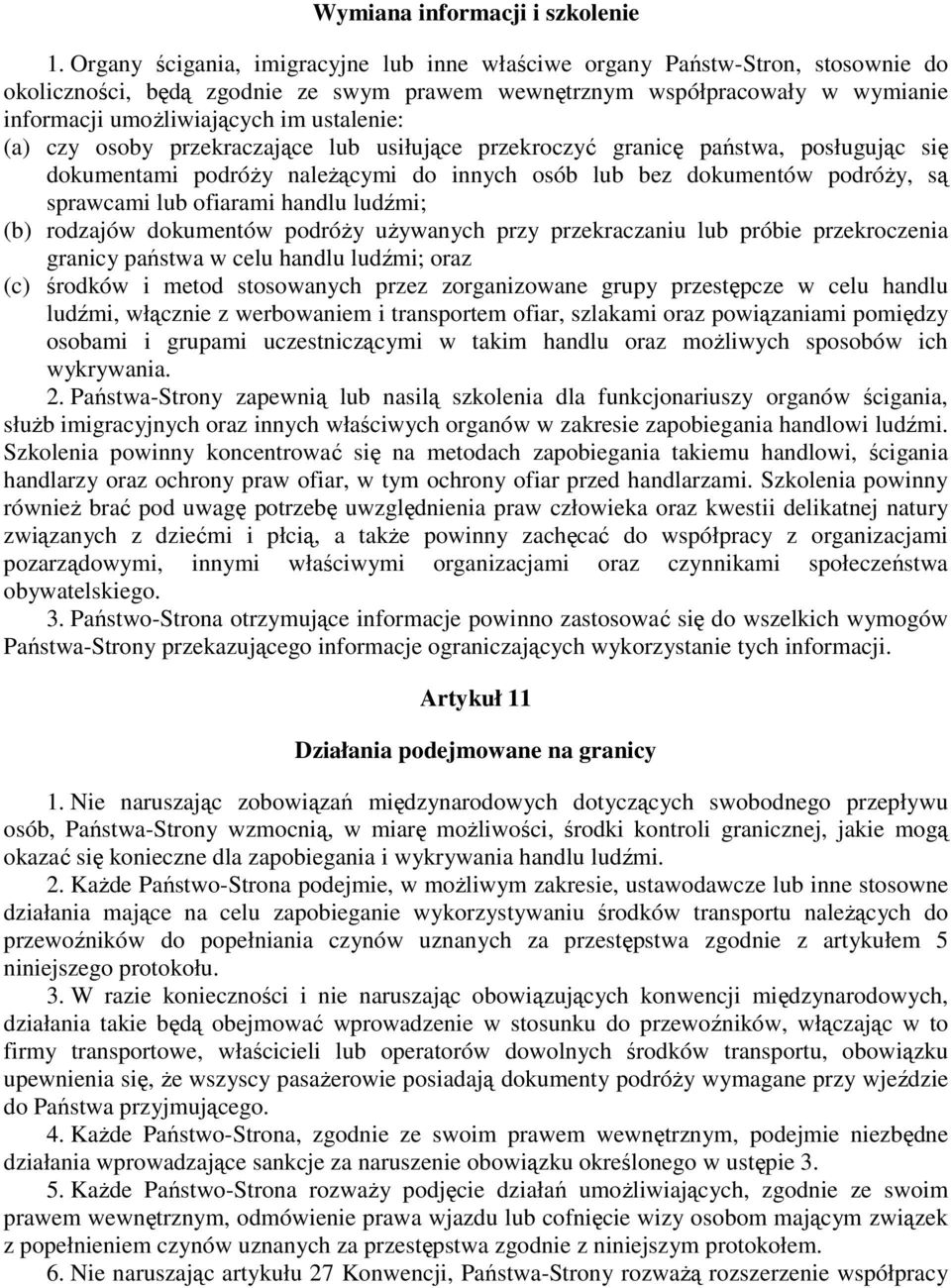 ustalenie: (a) czy osoby przekraczające lub usiłujące przekroczyć granicę państwa, posługując się dokumentami podróŝy naleŝącymi do innych osób lub bez dokumentów podróŝy, są sprawcami lub ofiarami