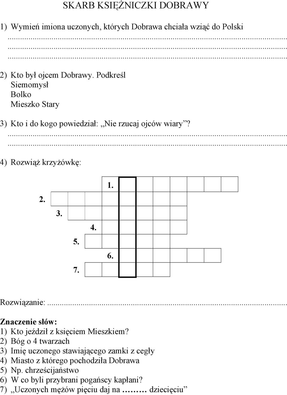 4) Rozwiąż krzyżówkę: 2 3 5 7 4 6 Rozwiązanie: ) Kto jeździł z księciem Mieszkiem?