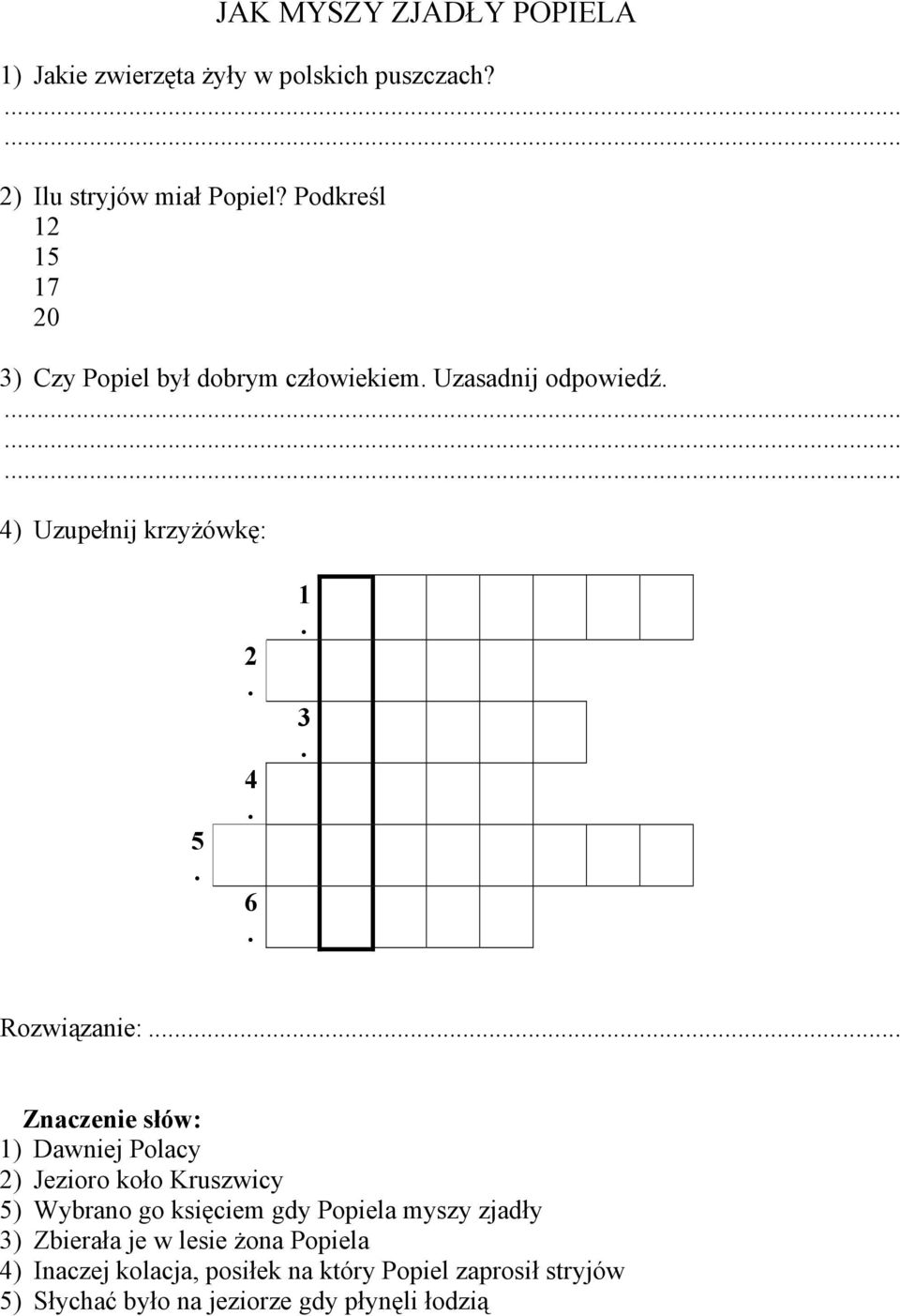 Rozwiązanie: ) Dawniej Polacy 2) Jezioro koło Kruszwicy 5) Wybrano go księciem gdy Popiela myszy zjadły 3)