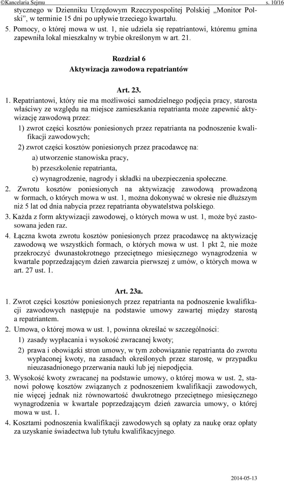 Repatriantowi, który nie ma możliwości samodzielnego podjęcia pracy, starosta właściwy ze względu na miejsce zamieszkania repatrianta może zapewnić aktywizację zawodową przez: 1) zwrot części kosztów