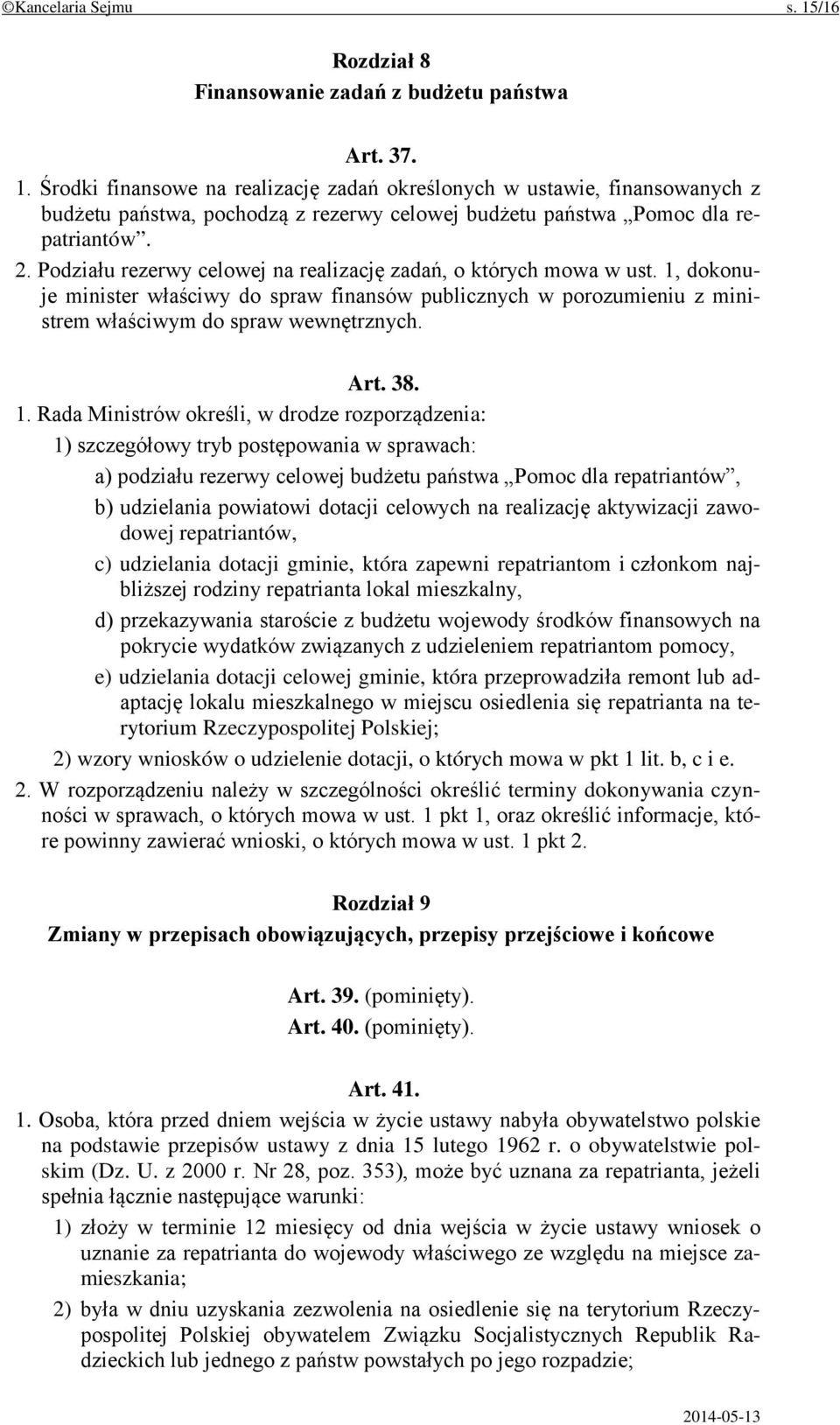 1. Rada Ministrów określi, w drodze rozporządzenia: 1) szczegółowy tryb postępowania w sprawach: a) podziału rezerwy celowej budżetu państwa Pomoc dla repatriantów, b) udzielania powiatowi dotacji