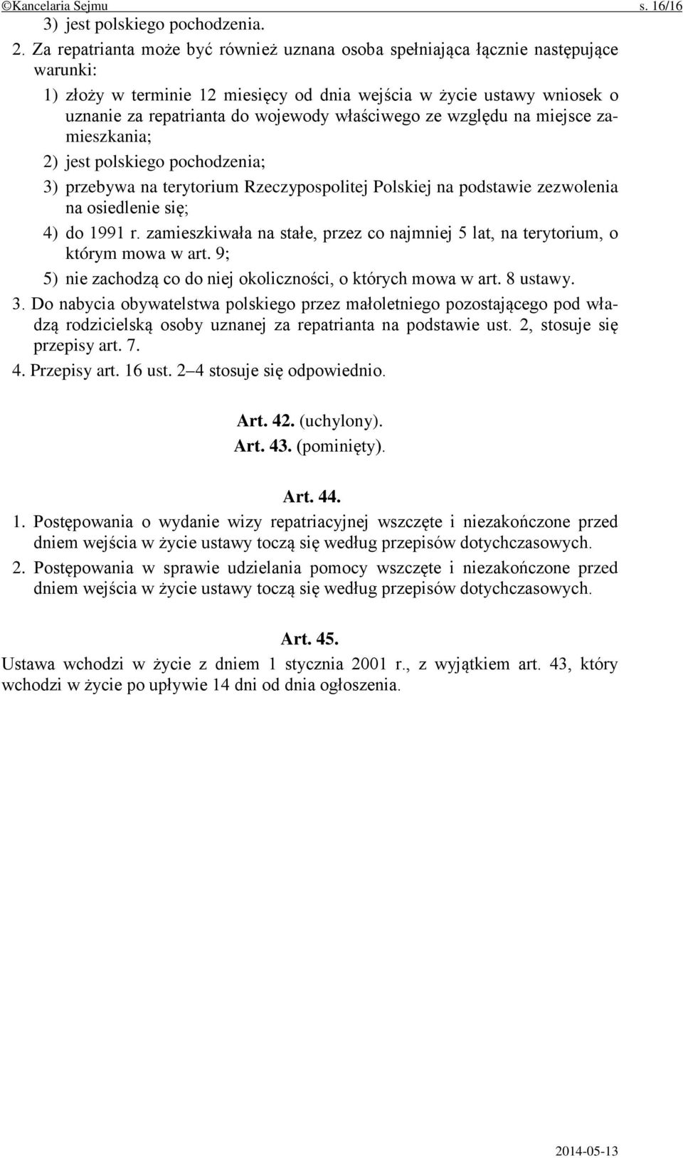 właściwego ze względu na miejsce zamieszkania; 2) jest polskiego pochodzenia; 3) przebywa na terytorium Rzeczypospolitej Polskiej na podstawie zezwolenia na osiedlenie się; 4) do 1991 r.