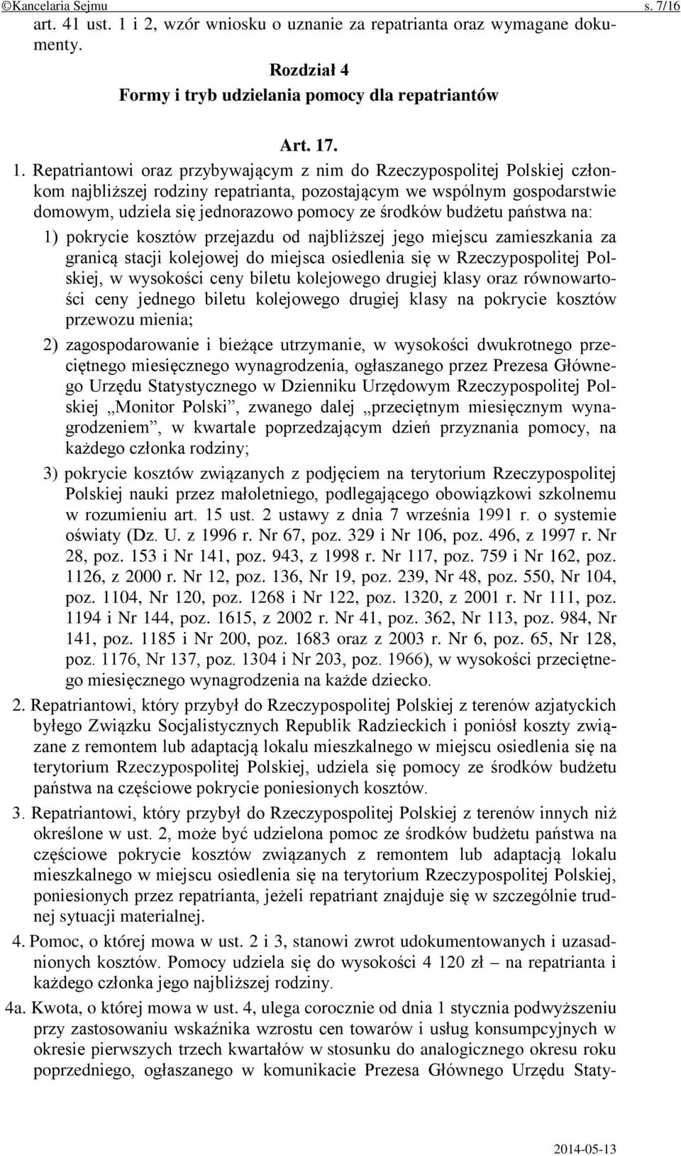 . 1. Repatriantowi oraz przybywającym z nim do Rzeczypospolitej Polskiej członkom najbliższej rodziny repatrianta, pozostającym we wspólnym gospodarstwie domowym, udziela się jednorazowo pomocy ze