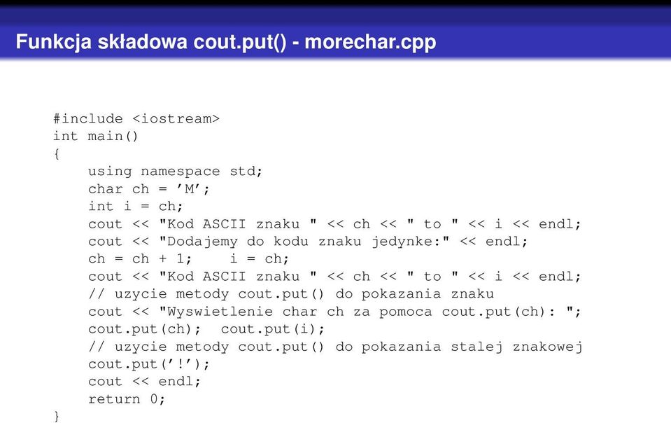 << endl; cout << "Dodajemy do kodu znaku jedynke:" << endl; ch = ch + 1; i = ch; cout << "Kod ASCII znaku " << ch << " to " << i <<
