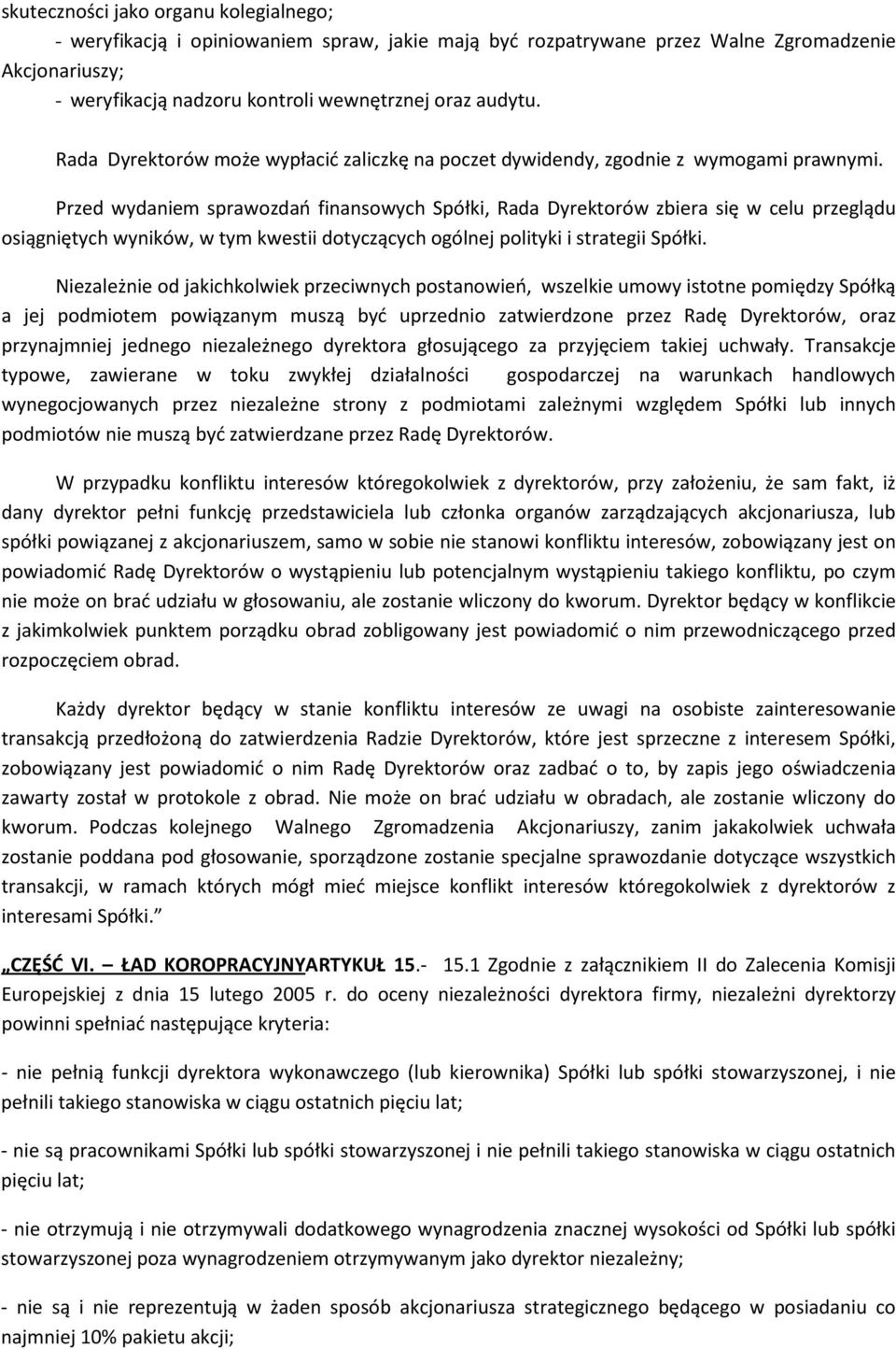 Przed wydaniem sprawozdań finansowych Spółki, Rada Dyrektorów zbiera się w celu przeglądu osiągniętych wyników, w tym kwestii dotyczących ogólnej polityki i strategii Spółki.