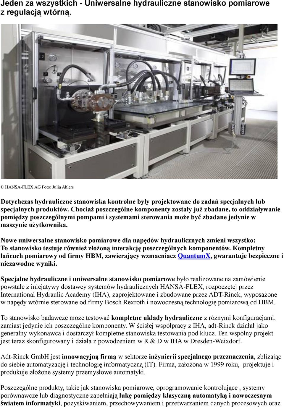 Chociaż poszczególne komponenty zostały już zbadane, to oddziaływanie pomiędzy poszczególnymi pompami i systemami sterowania może być zbadane jedynie w maszynie użytkownika.