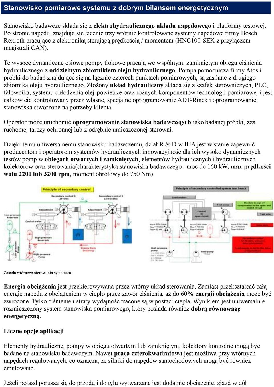 Te wysoce dynamiczne osiowe pompy tłokowe pracują we wspólnym, zamkniętym obiegu ciśnienia hydraulicznego z oddzielnym zbiornikiem oleju hydraulicznego.
