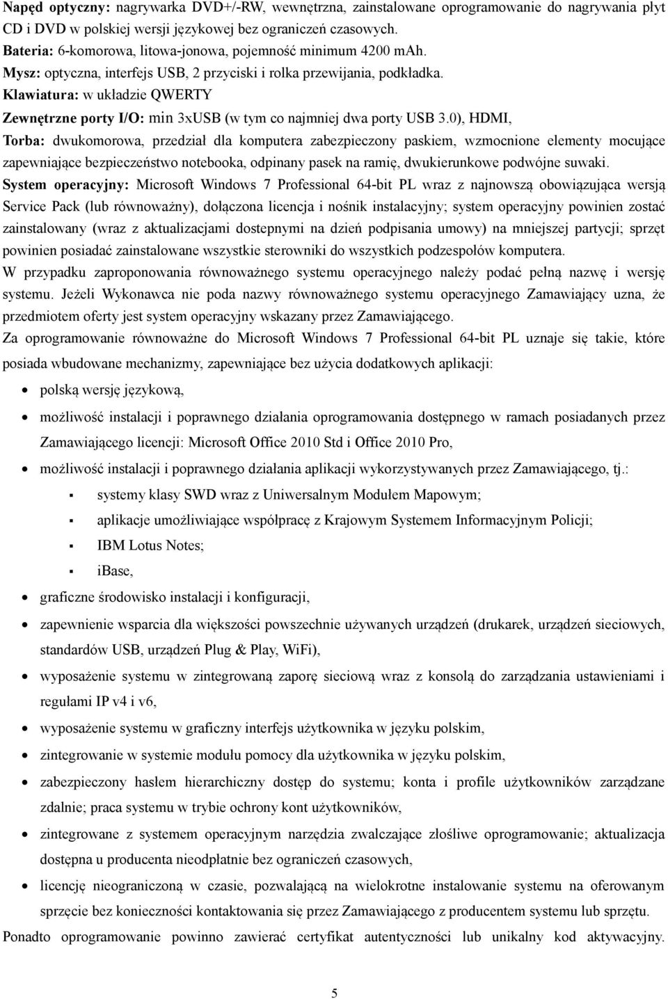 Klawiatura: w układzie QWERTY Zewnętrzne porty I/O: min 3xUSB (w tym co najmniej dwa porty USB 3.