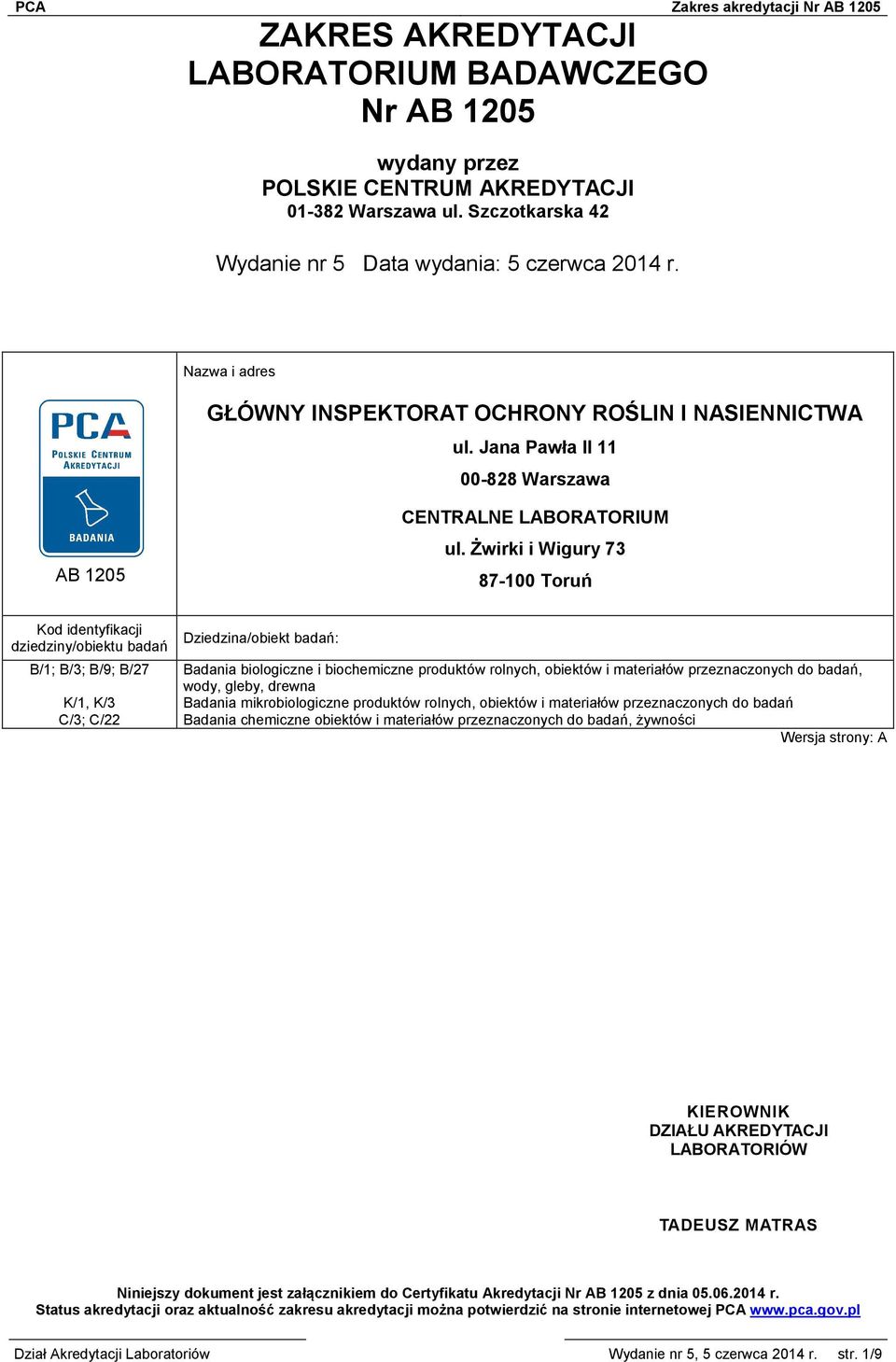 Żwirki i Wigury 73 87-100 Toruń Kod identyfikacji dziedziny/obiektu badań B/1; B/3; B/9; B/27 K/1, K/3 C/3; C/22 Dziedzina/obiekt badań: Badania biologiczne i biochemiczne produktów rolnych, obiektów