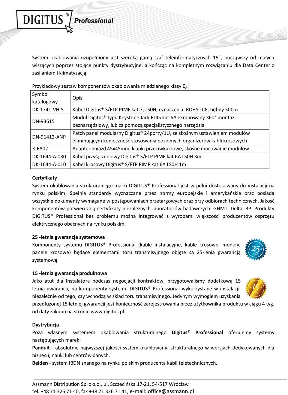 Przykładowy zestaw komponentów okablowania miedzianego klasy E A : Symbol katalogowy DK-1741-VH-5 DN-93615 DN-91412-ANP X-EA02 DK-1644-A-030 DK-1644-A-010 Opis Kabel Digitus S/FTP PIMF kat.