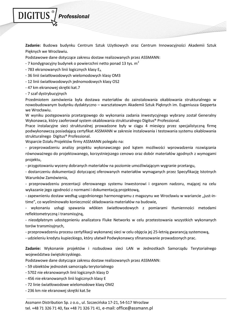 7-7 szaf dystrybucyjnych Przedmiotem zamówienia była dostawa materiałów do zainstalowania okablowania strukturalnego w nowobudowanym budynku dydaktyczno warsztatowym Akademii Sztuk Pięknych im.