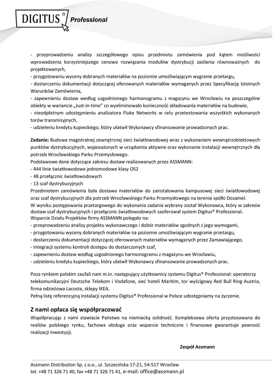 Warunków Zamówienia, - zapewnieniu dostaw według uzgodnionego harmonogramu z magazynu we Wrocławiu na poszczególne obiekty w wariancie Just-in-time co wyeliminowało konieczność składowania materiałów