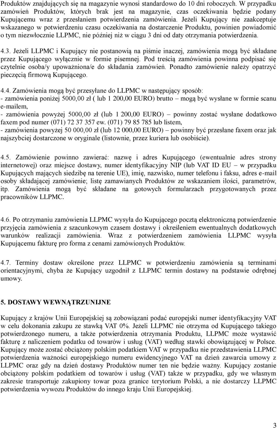 Jeżeli Kupujący nie zaakceptuje wskazanego w potwierdzeniu czasu oczekiwania na dostarczenie Produktu, powinien powiadomić o tym niezwłocznie LLPMC, nie później niż w ciągu 3 dni od daty otrzymania