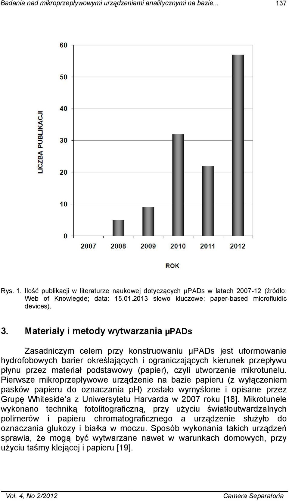 Materiały i metody wytwarzania µpads Zasadniczym celem przy konstruowaniu µpads jest uformowanie hydrofobowych barier określających i ograniczających kierunek przepływu płynu przez materiał