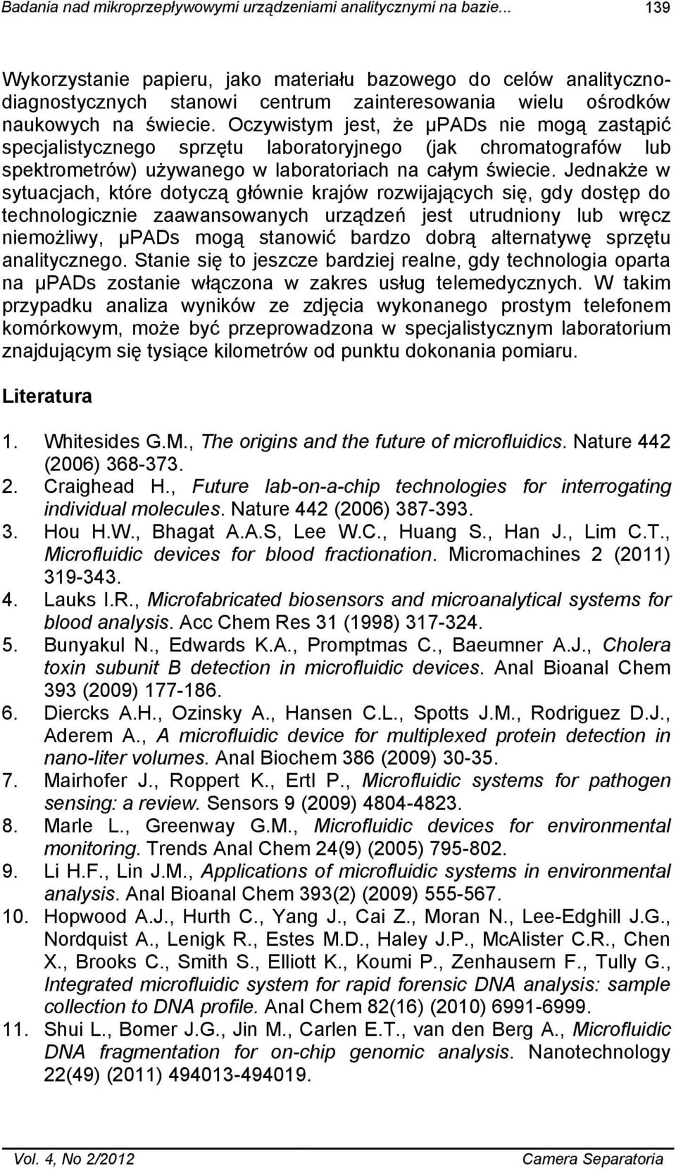 Oczywistym jest, że µpads nie mogą zastąpić specjalistycznego sprzętu laboratoryjnego (jak chromatografów lub spektrometrów) używanego w laboratoriach na całym świecie.