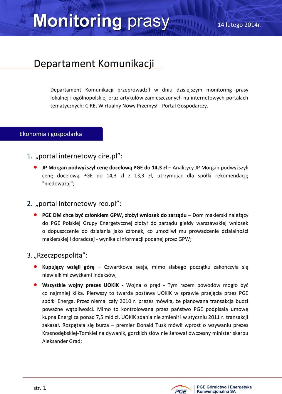 pl : JP Morgan podwyższył cenę docelową PGE do 14,3 zł Analitycy JP Morgan podwyższyli cenę docelową PGE do 14,3 zł z 13,3 zł, utrzymując dla spółki rekomendację "niedoważaj"; 2.