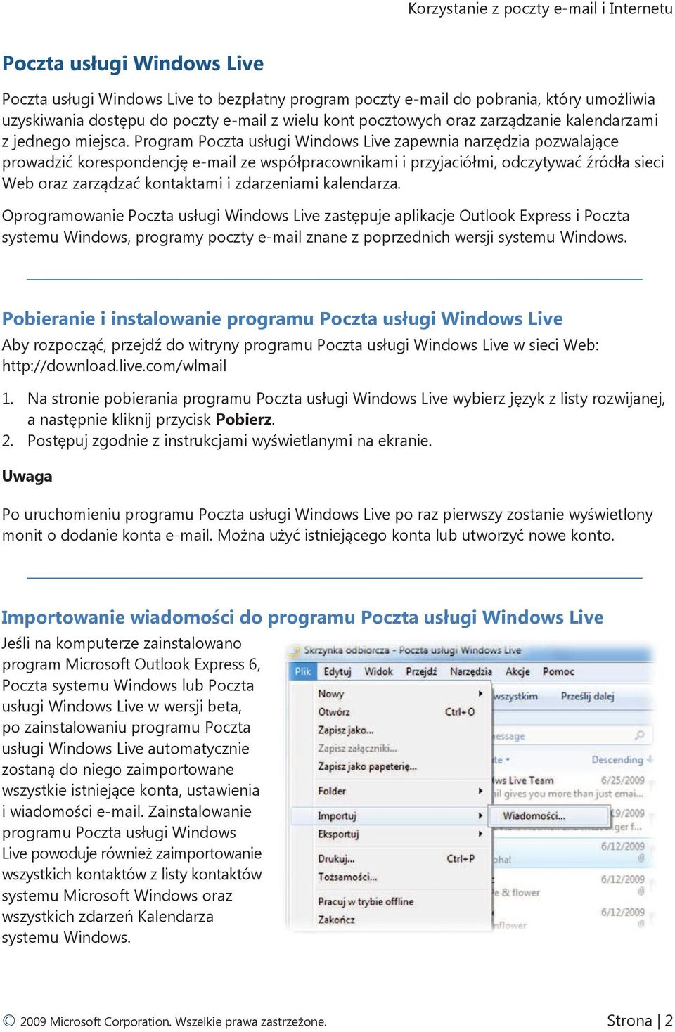 Program Poczta usługi Windows Live zapewnia narzędzia pozwalające prowadzić korespondencję e-mail ze współpracownikami i przyjaciółmi, odczytywać źródła sieci Web oraz zarządzać kontaktami i