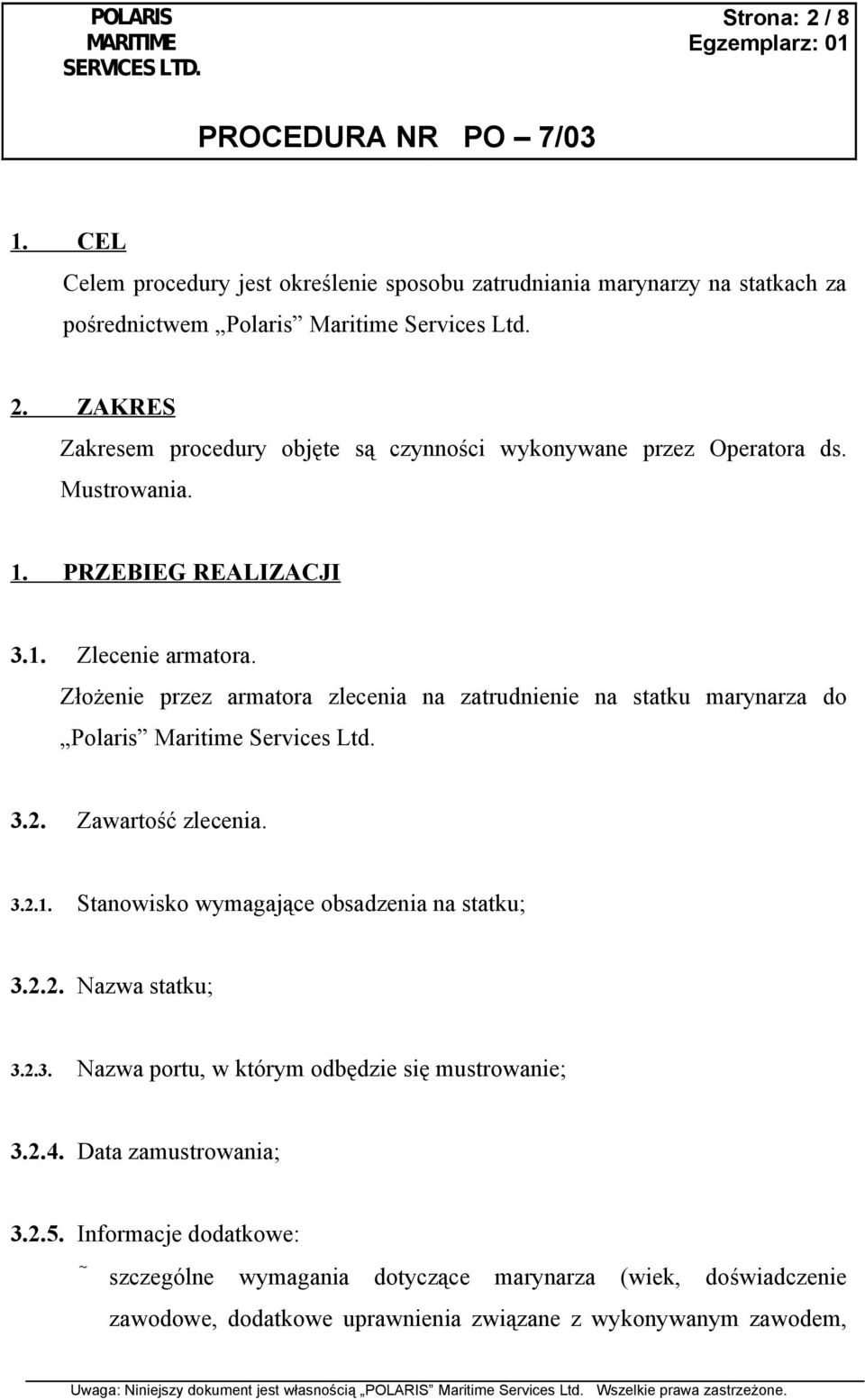 Zawartość zlecenia. 3.2.1. Stanowisko wymagające obsadzenia na statku; 3.2.2. Nazwa statku; 3.2.3. Nazwa portu, w którym odbędzie się mustrowanie; 3.2.4. Data zamustrowania; 3.2.5.