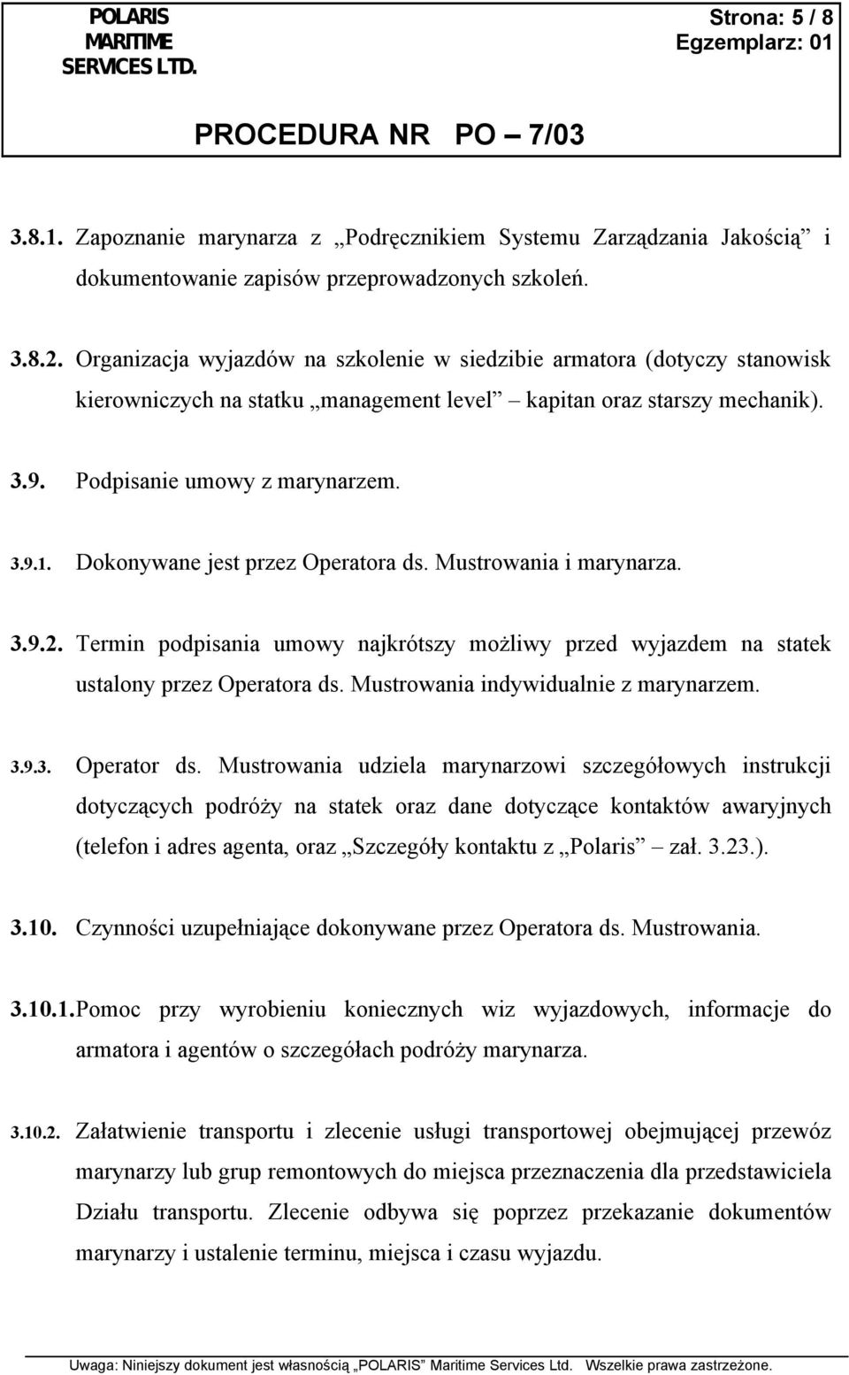 Dokonywane jest przez Operatora ds. Mustrowania i marynarza. 3.9.2. Termin podpisania umowy najkrótszy możliwy przed wyjazdem na statek ustalony przez Operatora ds.