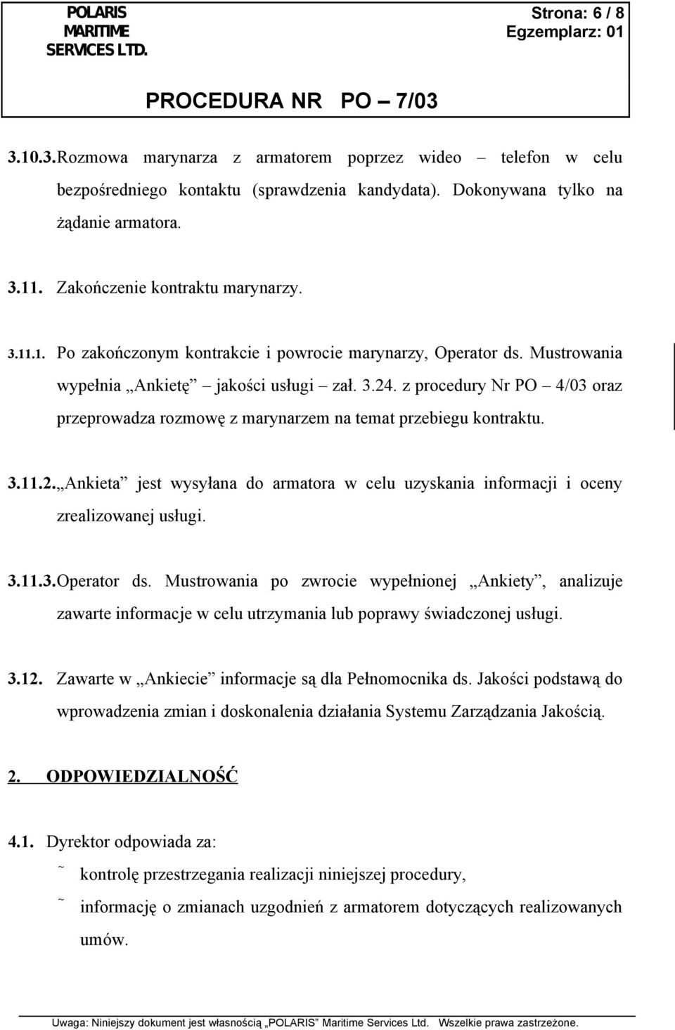 z procedury Nr PO 4/03 oraz przeprowadza rozmowę z marynarzem na temat przebiegu kontraktu. 3.11.2. Ankieta jest wysyłana do armatora w celu uzyskania informacji i oceny zrealizowanej usługi. 3.11.3.Operator ds.