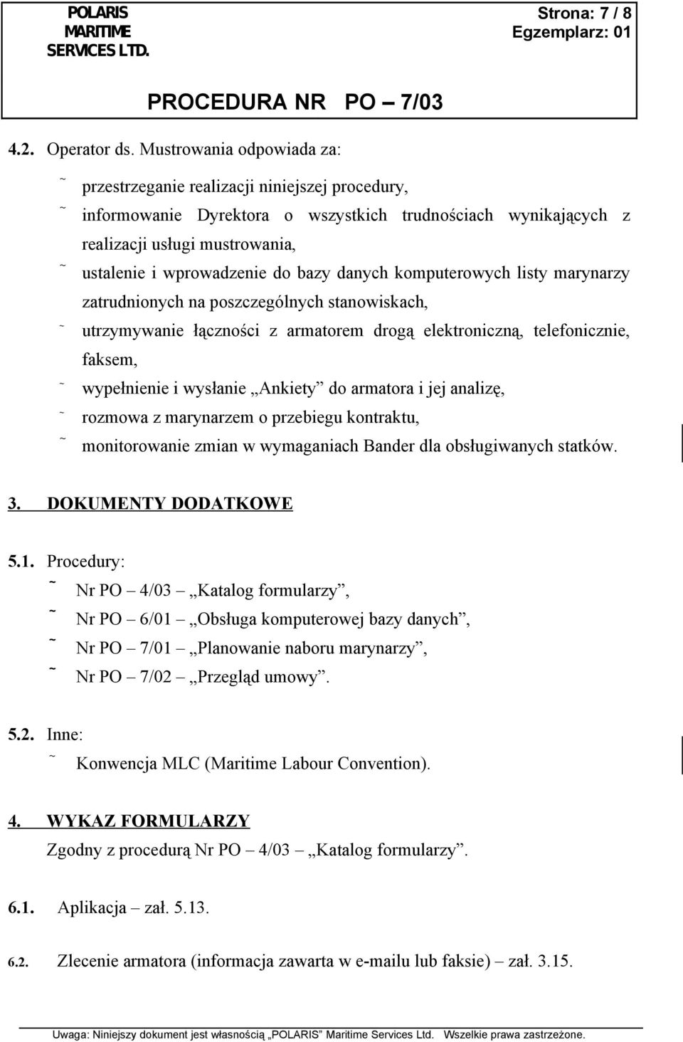 bazy danych komputerowych listy marynarzy zatrudnionych na poszczególnych stanowiskach, utrzymywanie łączności z armatorem drogą elektroniczną, telefonicznie, faksem, wypełnienie i wysłanie Ankiety