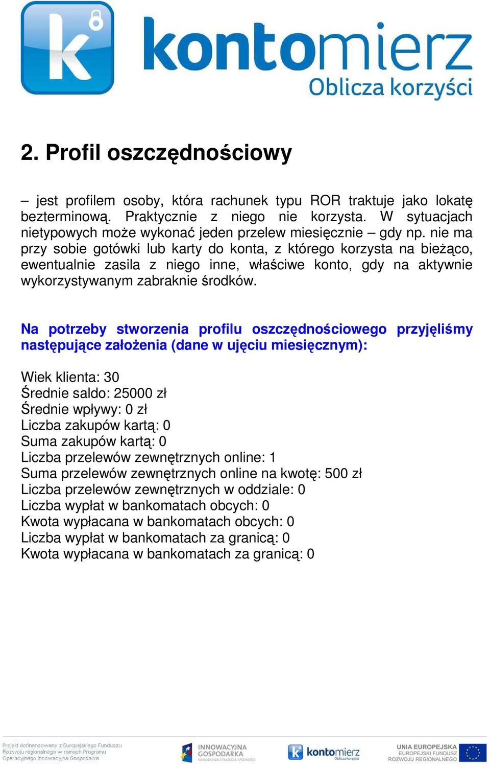 nie ma przy sobie gotówki lub karty do konta, z którego korzysta na bieŝąco, ewentualnie zasila z niego inne, właściwe konto, gdy na aktywnie wykorzystywanym zabraknie środków.