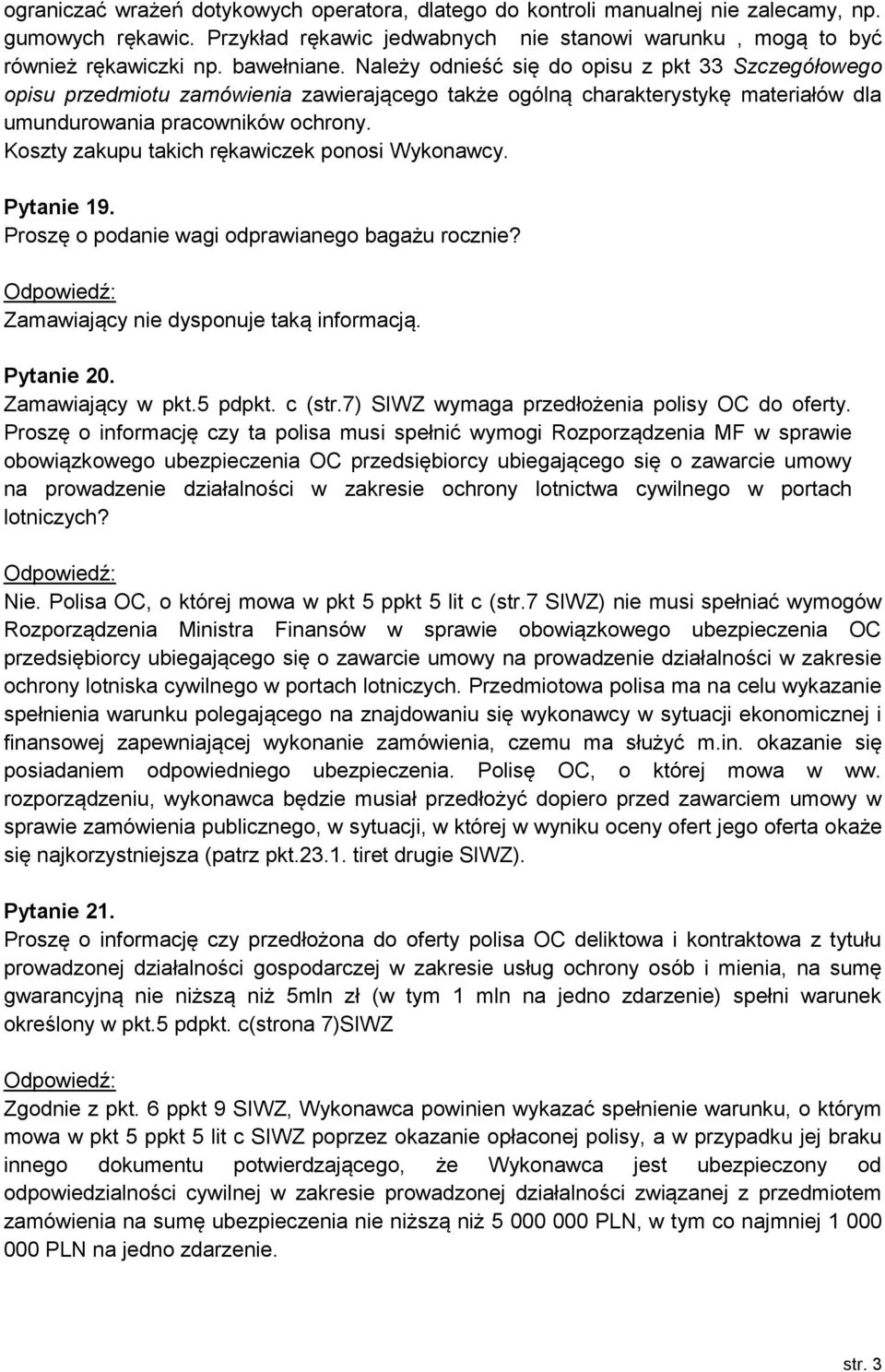 Koszty zakupu takich rękawiczek ponosi Wykonawcy. Pytanie 19. Proszę o podanie wagi odprawianego bagażu rocznie? Zamawiający nie dysponuje taką informacją. Pytanie 20. Zamawiający w pkt.5 pdpkt.