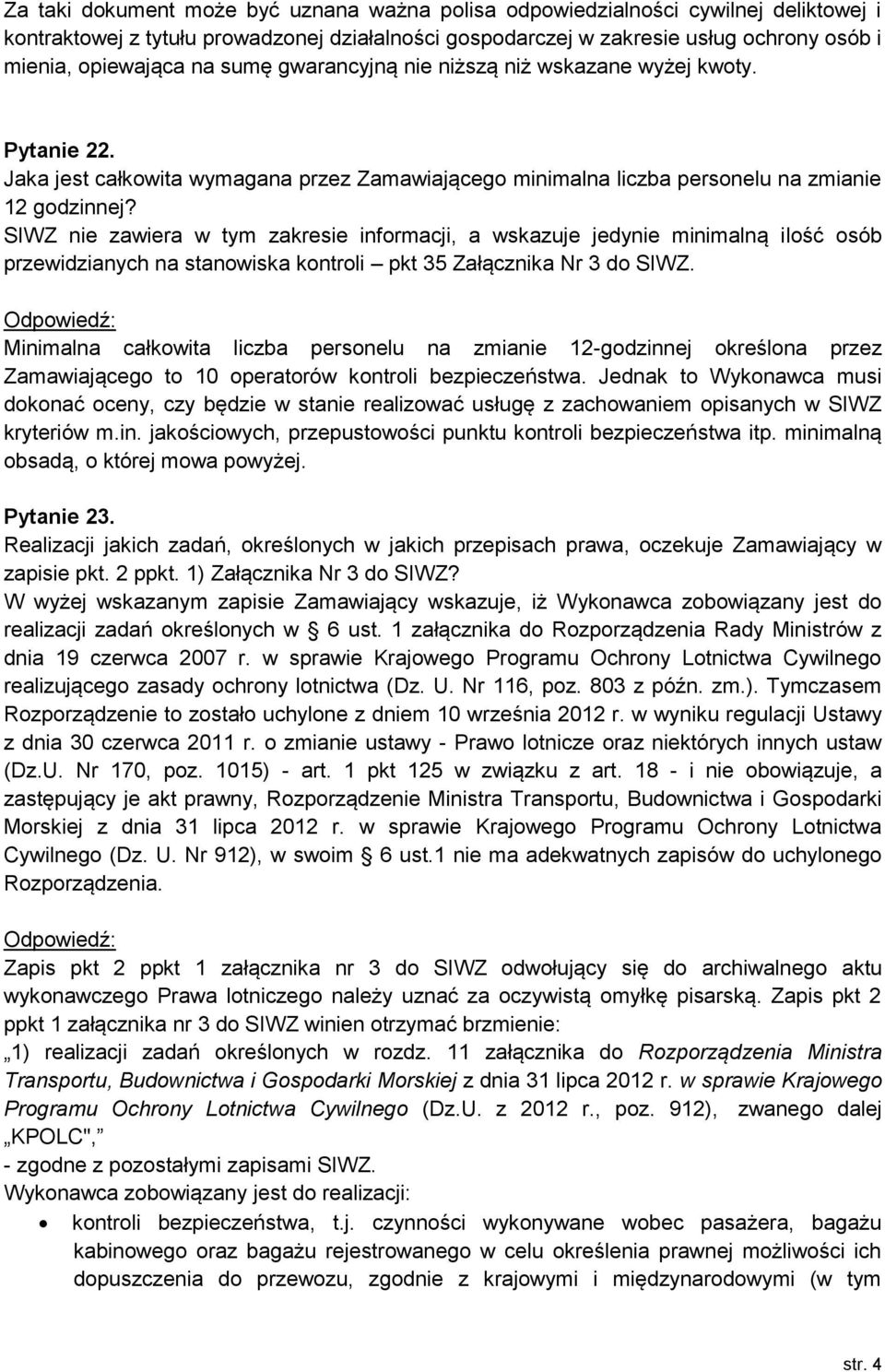 SIWZ nie zawiera w tym zakresie informacji, a wskazuje jedynie minimalną ilość osób przewidzianych na stanowiska kontroli pkt 35 Załącznika Nr 3 do SIWZ.