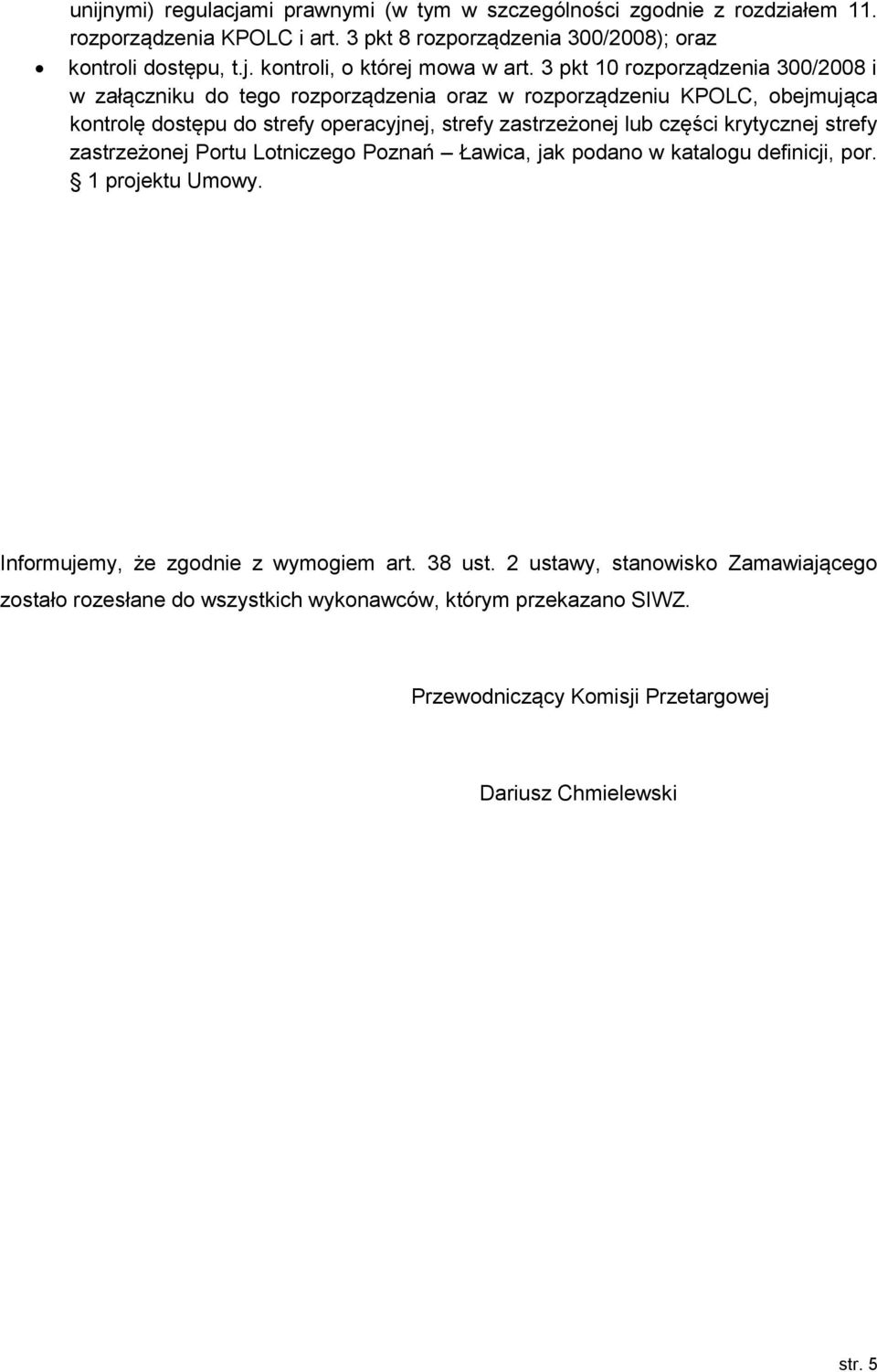 części krytycznej strefy zastrzeżonej Portu Lotniczego Poznań Ławica, jak podano w katalogu definicji, por. 1 projektu Umowy. Informujemy, że zgodnie z wymogiem art. 38 ust.