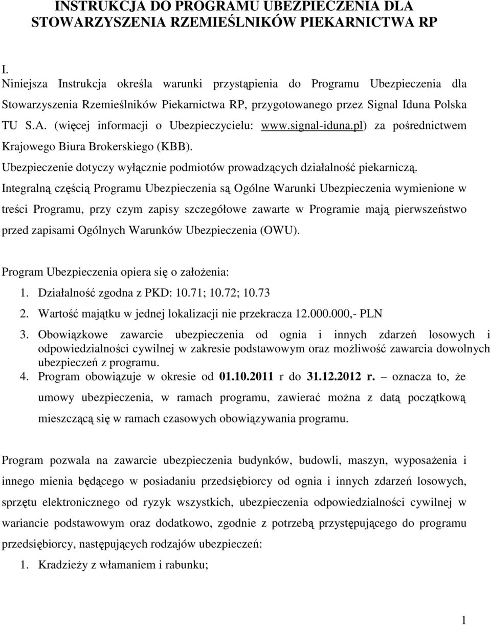 (więcej informacji o Ubezpieczycielu: www.signal-iduna.pl) za pośrednictwem Krajowego Biura Brokerskiego (KBB). Ubezpieczenie dotyczy wyłącznie podmiotów prowadzących działalność piekarniczą.