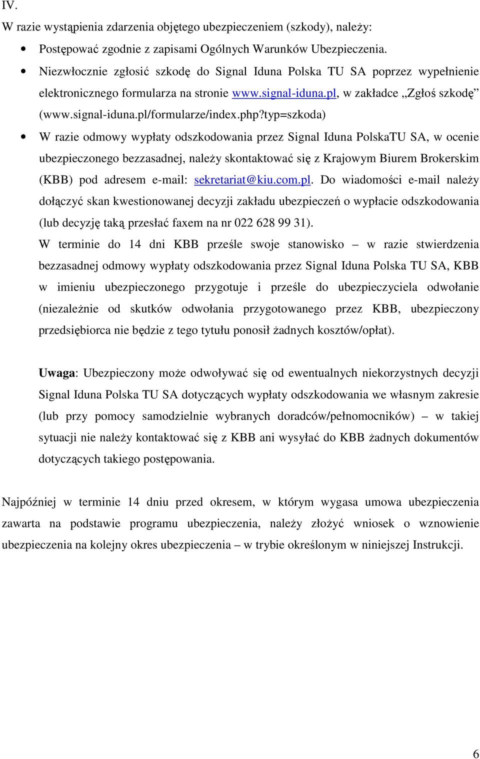 php?typ=szkoda) W razie odmowy wypłaty odszkodowania przez Signal Iduna PolskaTU SA, w ocenie ubezpieczonego bezzasadnej, naleŝy skontaktować się z Krajowym Biurem Brokerskim (KBB) pod adresem