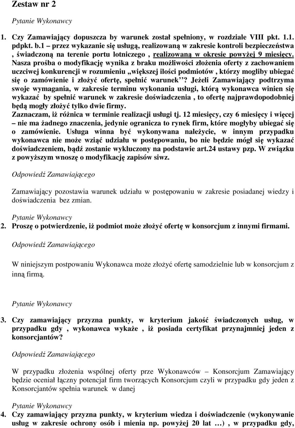 1 przez wykazanie się usługą, realizowaną w zakresie kontroli bezpieczeństwa, świadczoną na terenie portu lotniczego, realizowaną w okresie powyżej 9 miesięcy.