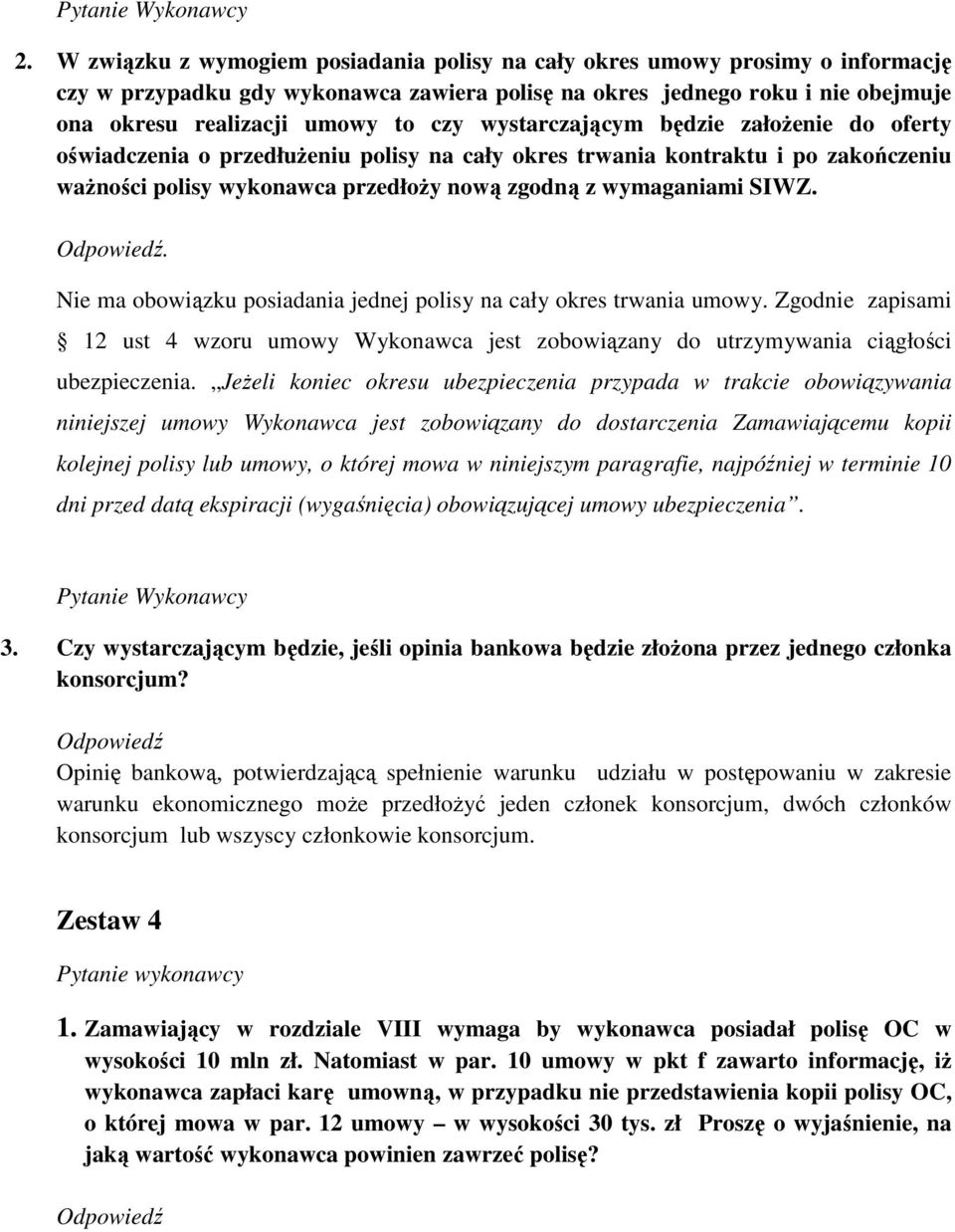 Odpowiedź. Nie ma obowiązku posiadania jednej polisy na cały okres trwania umowy. Zgodnie zapisami 12 ust 4 wzoru umowy Wykonawca jest zobowiązany do utrzymywania ciągłości ubezpieczenia.