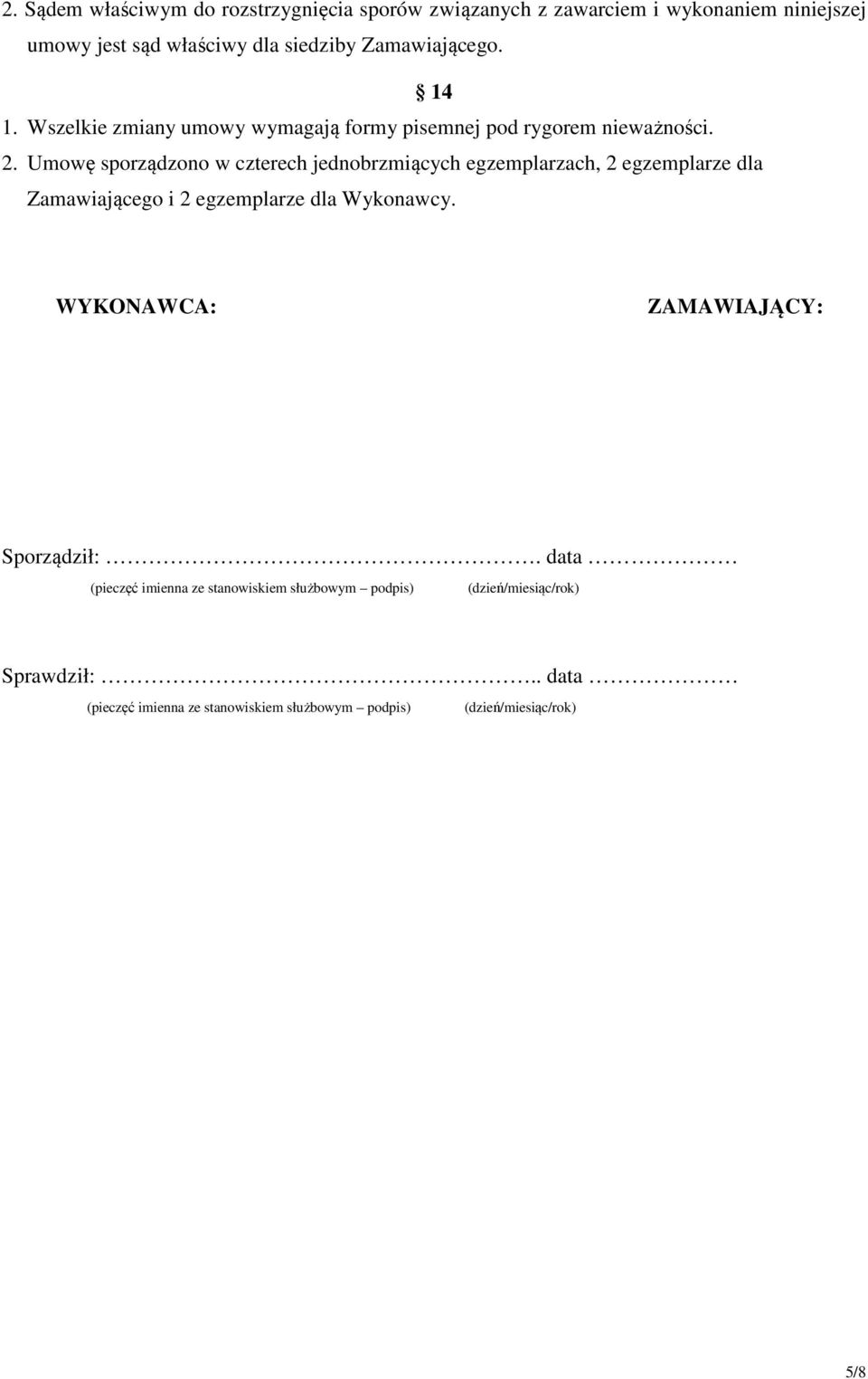 Umowę sporządzono w czterech jednobrzmiących egzemplarzach, 2 egzemplarze dla Zamawiającego i 2 egzemplarze dla Wykonawcy.