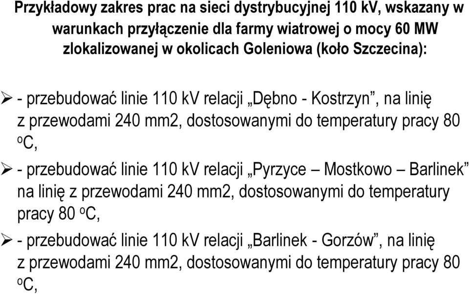 temperatury pracy 80 o C, - przebudować linie 110 kv relacji Pyrzyce Mostkowo Barlinek na linię z przewodami 240 mm2, dostosowanymi do