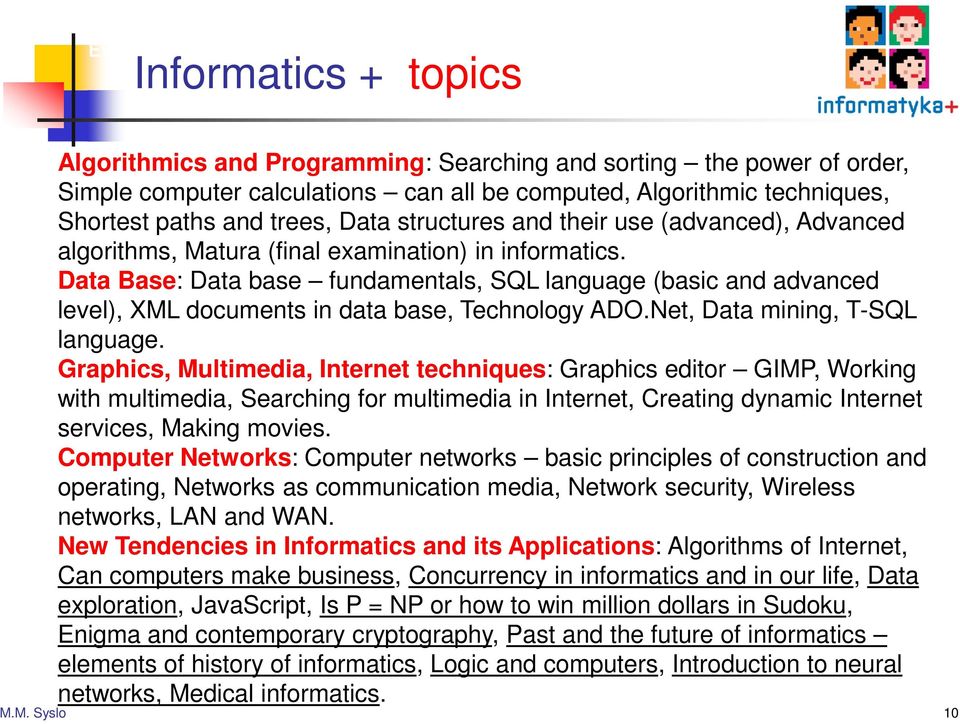 Data Base: Data base fundamentals, SQL language (basic and advanced level), XML documents in data base, Technology ADO.Net, Data mining, T-SQL language.