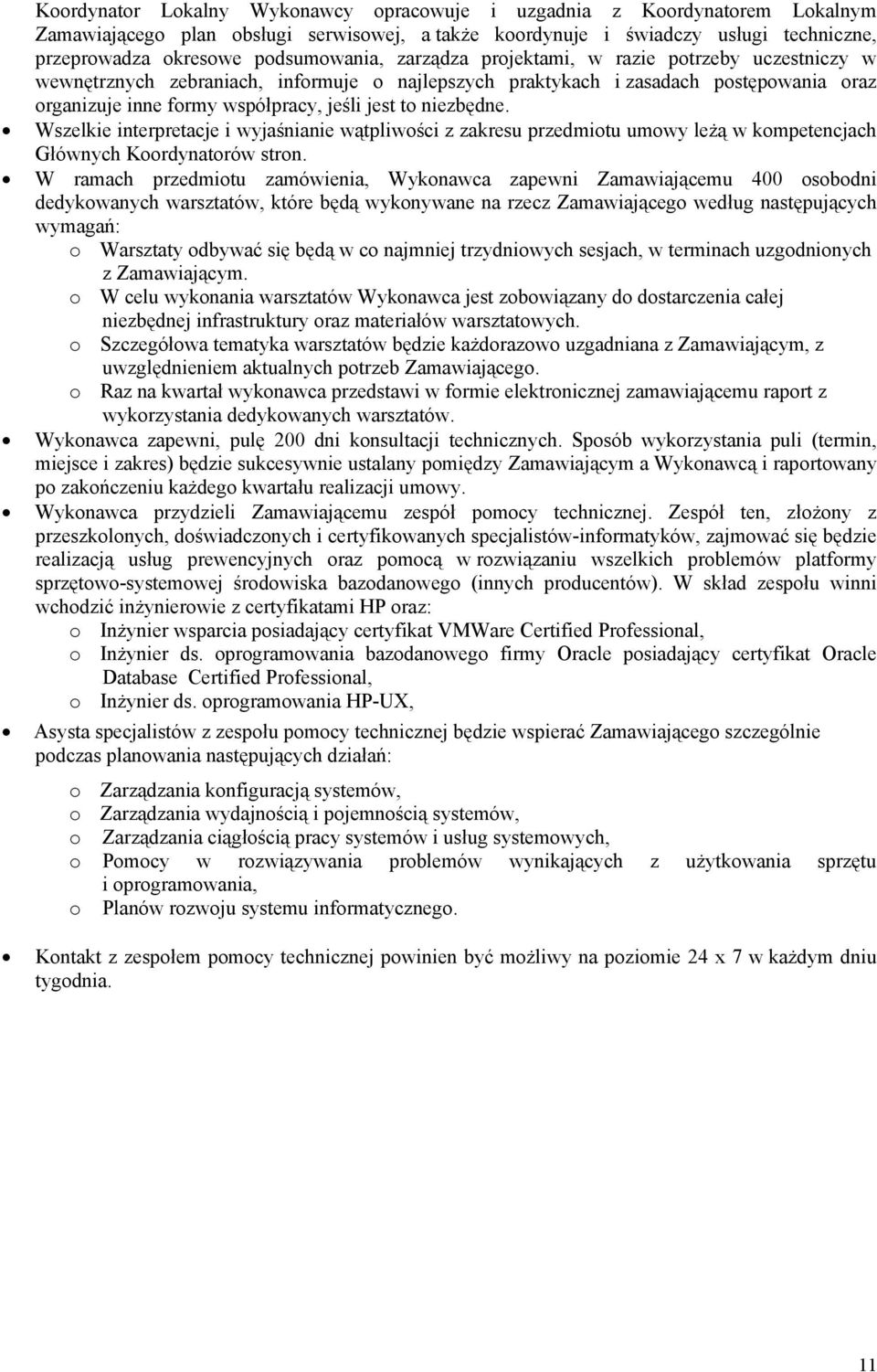 to niezbędne. Wszelkie interpretacje i wyjaśnianie wątpliwości z zakresu przedmiotu umowy leżą w kompetencjach Głównych Koordynatorów stron.