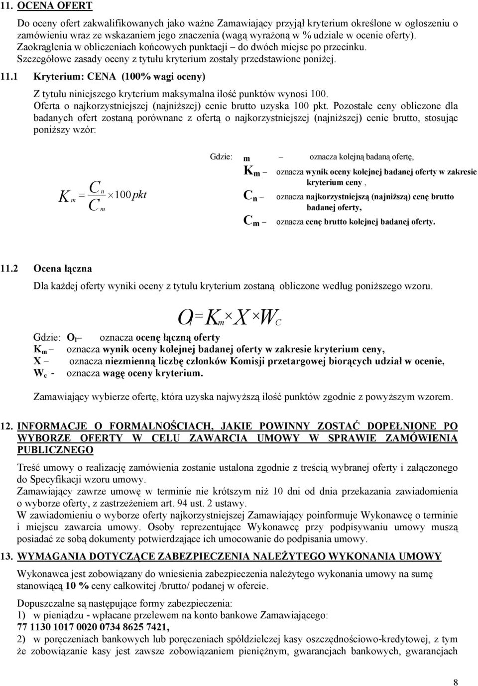 1 Kryterium: CENA (100% wagi oceny) Z tytułu niniejszego kryterium maksymalna ilość punktów wynosi 100. Oferta o najkorzystniejszej (najniższej) cenie brutto uzyska 100 pkt.