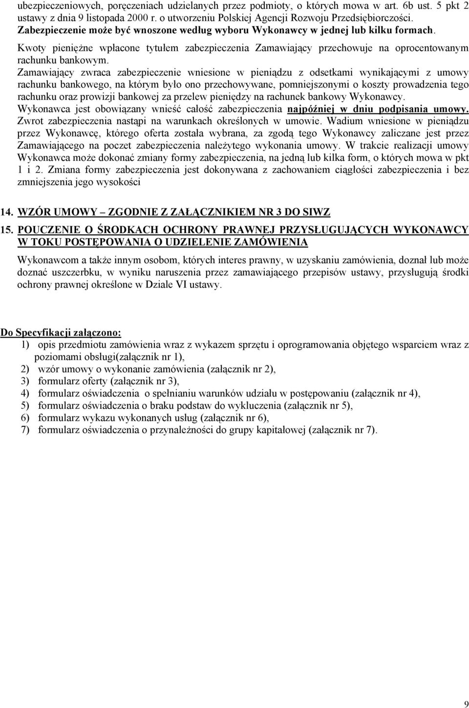 Zamawiający zwraca zabezpieczenie wniesione w pieniądzu z odsetkami wynikającymi z umowy rachunku bankowego, na którym było ono przechowywane, pomniejszonymi o koszty prowadzenia tego rachunku oraz