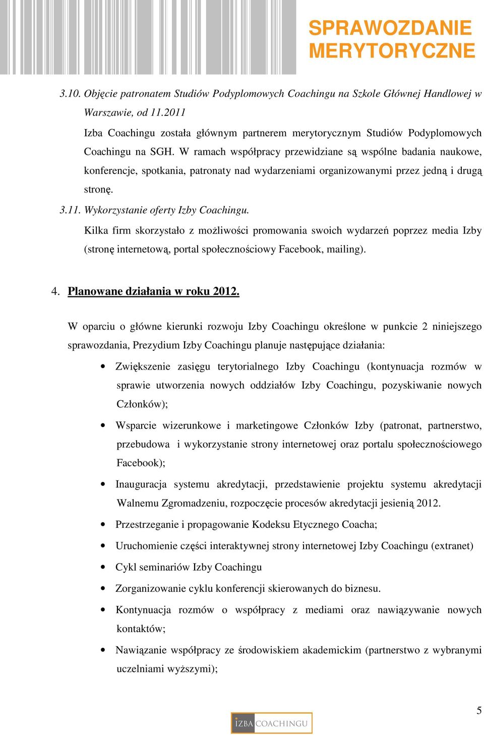 W ramach współpracy przewidziane są wspólne badania naukowe, konferencje, spotkania, patronaty nad wydarzeniami organizowanymi przez jedną i drugą stronę. 3.11. Wykorzystanie oferty Izby Coachingu.