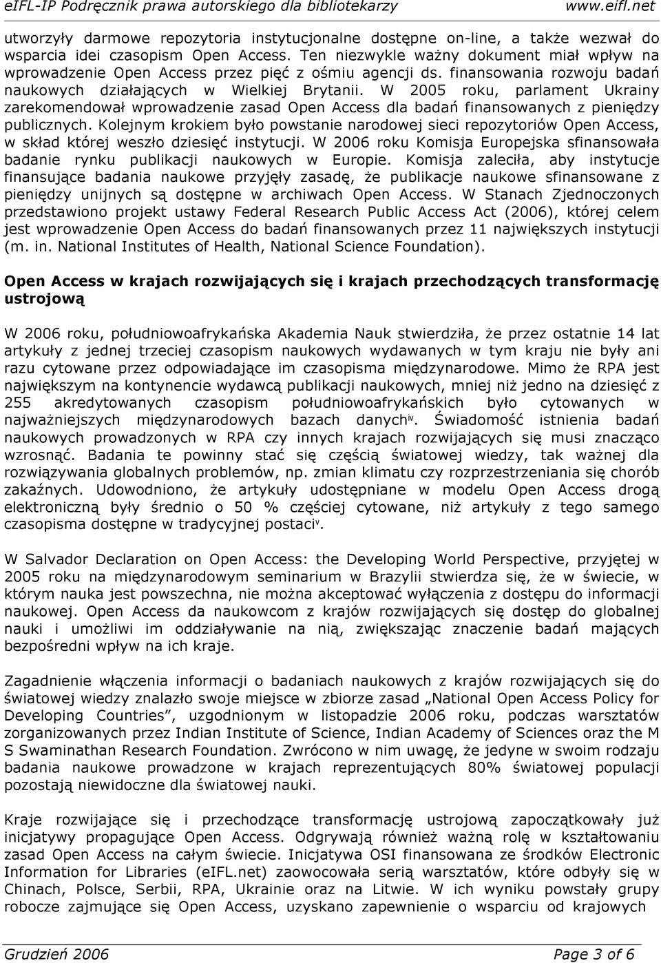 W 2005 roku, parlament Ukrainy zarekomendował wprowadzenie zasad Open Access dla badań finansowanych z pieniędzy publicznych.