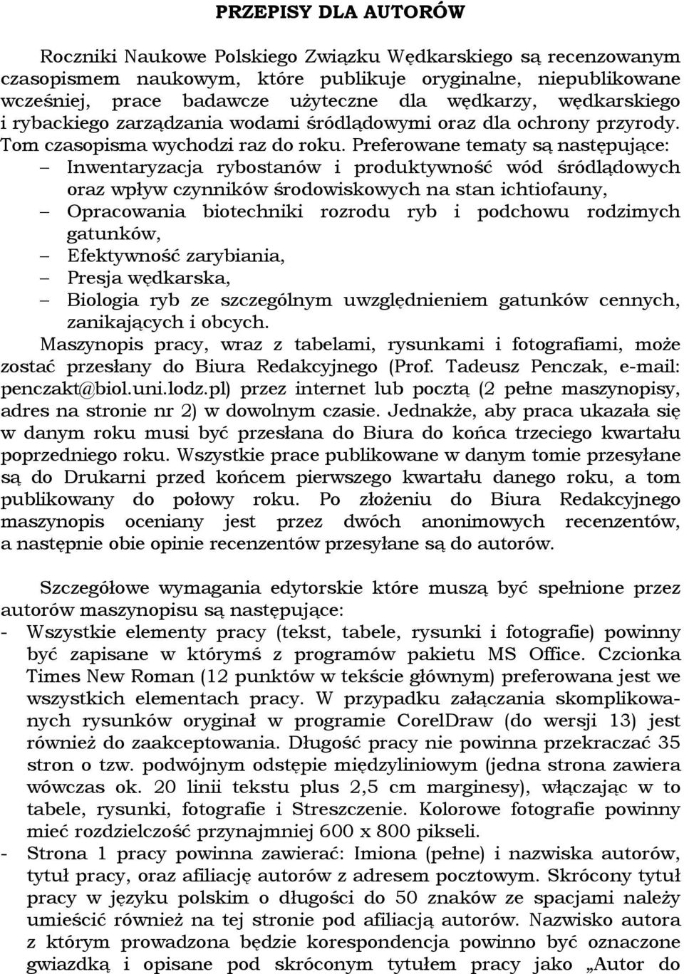 Preferowane tematy są następujące: Inwentaryzacja rybostanów i produktywność wód śródlądowych oraz wpływ czynników środowiskowych na stan ichtiofauny, Opracowania biotechniki rozrodu ryb i podchowu