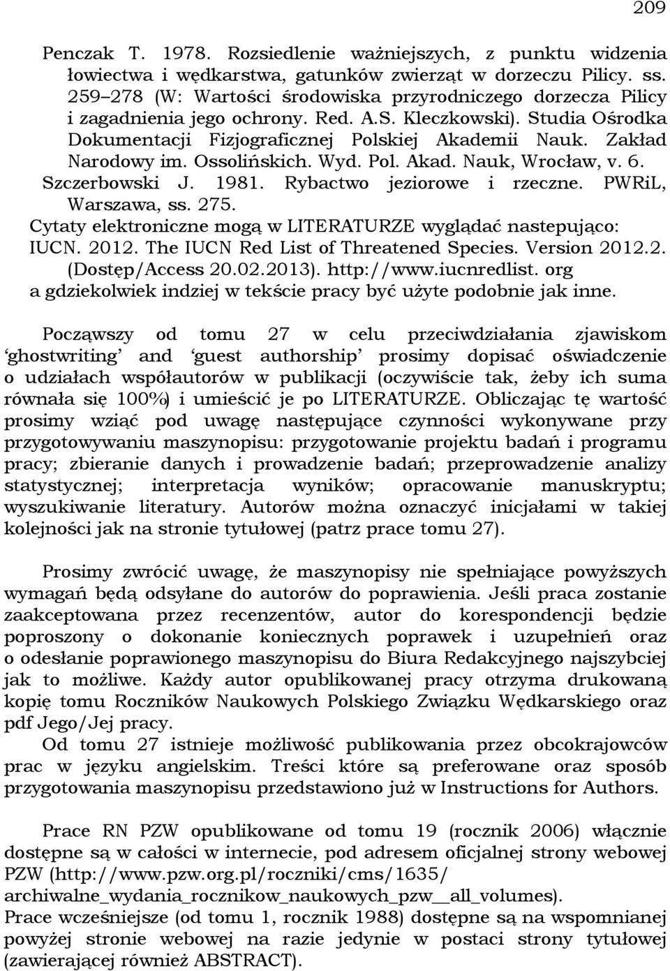 Zakład Narodowy im. Ossolińskich. Wyd. Pol. Akad. Nauk, Wrocław, v. 6. Szczerbowski J. 1981. Rybactwo jeziorowe i rzeczne. PWRiL, Warszawa, ss. 275.