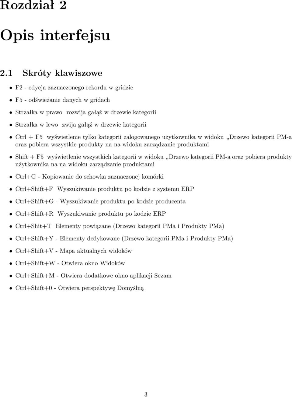 Ctrl + F5 wyświetlenie tylko kategorii zalogowanego użytkownika w widoku Drzewo kategorii PM-a oraz pobiera wszystkie produkty na na widoku zarządzanie produktami Shift + F5 wyświetlenie wszystkich