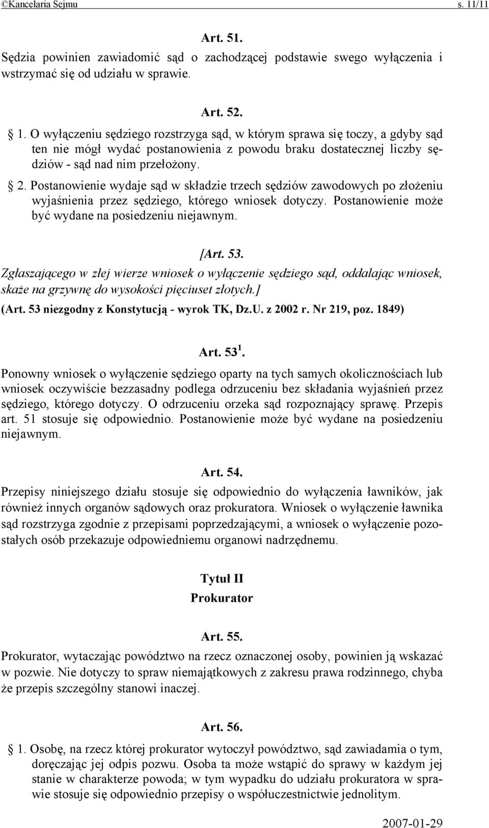 O wyłączeniu sędziego rozstrzyga sąd, w którym sprawa się toczy, a gdyby sąd ten nie mógł wydać postanowienia z powodu braku dostatecznej liczby sędziów - sąd nad nim przełożony. 2.
